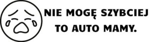 #Naklejka na auto NIE MOGĘ SZYBCIEJ TO AUTO MAMY 153